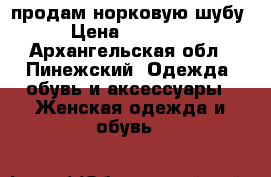 продам норковую шубу › Цена ­ 50 000 - Архангельская обл., Пинежский  Одежда, обувь и аксессуары » Женская одежда и обувь   